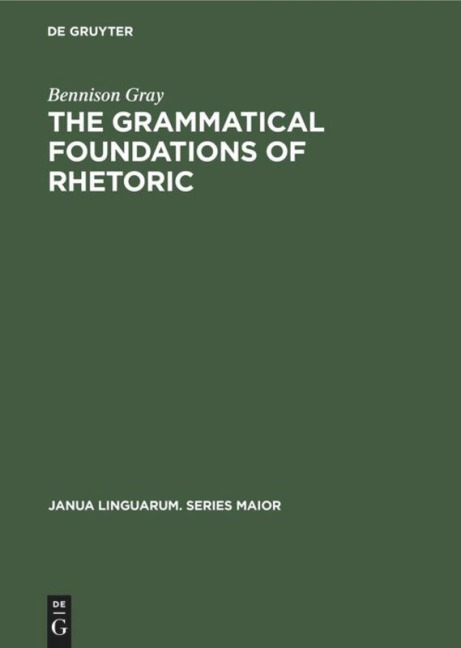 The Grammatical Foundations of Rhetoric - Bennison Gray
