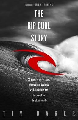The Rip Curl Story - Tim Baker