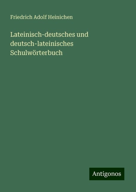 Lateinisch-deutsches und deutsch-lateinisches Schulwörterbuch - Friedrich Adolf Heinichen