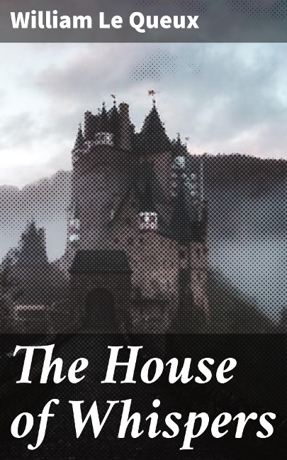 The House of Whispers - William Le Queux