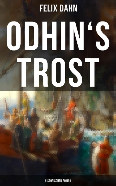 Odhin's Trost: Historischer Roman - Felix Dahn