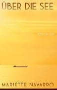 Cover-Bild zum Titel 'Über die See' von 'Mariette Navarro'