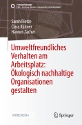 Umweltfreundliches Verhalten am Arbeitsplatz: Ökologisch nachhaltige Organisationen gestalten - Sarah Rietze, Hannes Zacher, Clara Kühner