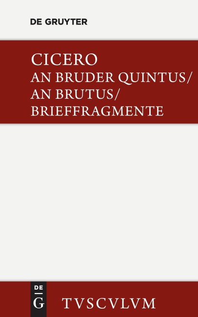 An Bruder Quintus. An Brutus. Brieffragmente / Epistulae ad Quintum fratrem. Epistulae ad Brutum. Fragmenta epistularum. Accedit Q. Tulli Ciceronis Commentariolum Petitionis. - Cicero