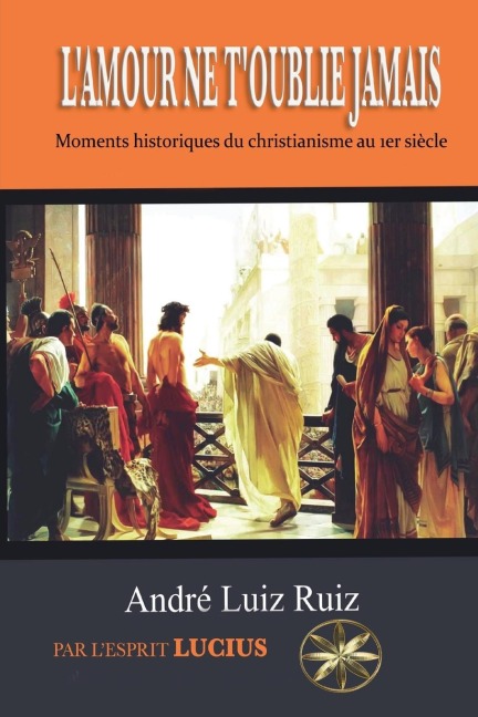 L'AMOUR NE T'OUBLIE JAMAIS - André Luiz Ruiz, Par L'Esprit Lúcius