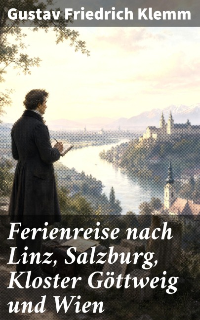 Ferienreise nach Linz, Salzburg, Kloster Göttweig und Wien - Gustav Friedrich Klemm