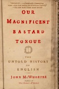 Cover-Bild zum Titel 'Our Magnificent Bastard Tongue' von 'John Mcwhorter'