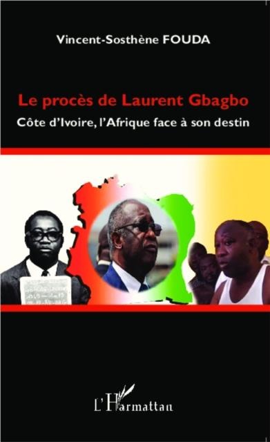 Le proces de Laurent Gbagbo - Vincent Sosthene Fouda Essomba
