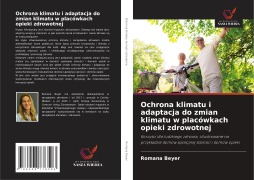 Cover-Bild zum Titel 'Ochrona klimatu i adaptacja do zmian klimatu w placówkach opieki zdrowotnej' von 'Romana Beyer'