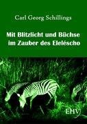 Mit Blitzlicht und Büchse im Zauber des Eleléscho - Carl Georg Schillings