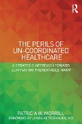 Cover-Bild zum Titel 'The Perils of Un-Coordinated Healthcare' von 'Patricia Morrill'