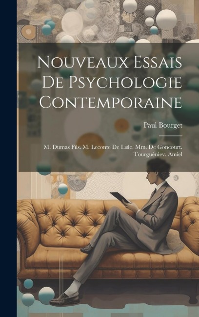 Nouveaux Essais De Psychologie Contemporaine: M. Dumas Fils. M. Leconte De Lisle. Mm. De Goncourt. Tourguéniev. Amiel - Paul Bourget