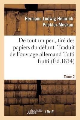 de Tout Un Peu, Tiré Des Papiers Du Défunt. Tome 2 - Hermann Ludwig Heinrich Pückler-Muskau