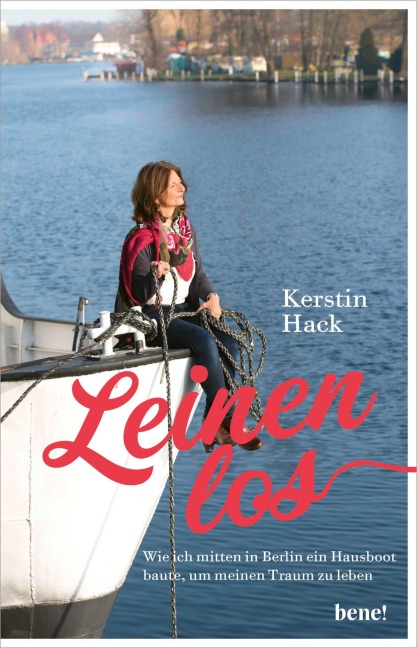 Leinen los - wie ich mitten in Berlin ein Hausboot baute, um meinen Traum zu leben - Kerstin Hack