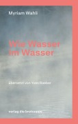Cover-Bild zum Titel 'Wie Wasser im Wasser' von 'Myriam Wahli'