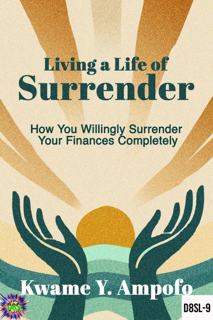 Living a Life of Surrender : How You Willingly Surrender Your Finances Completely (December 8 Spiritual Liberation Series, #9) - Prince Karpos, Kwame Y Ampofo