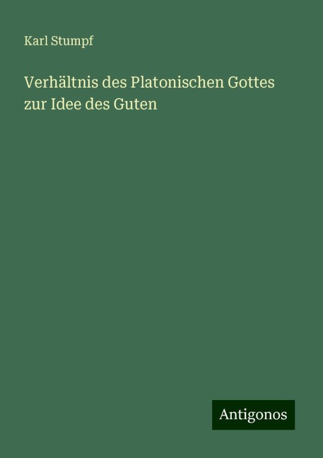 Verhältnis des Platonischen Gottes zur Idee des Guten - Karl Stumpf