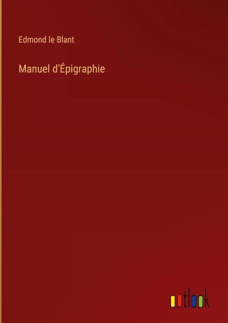 Manuel d'Épigraphie - Edmond Le Blant