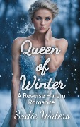 Queen of Winter: A Reverse Harem Romance - Sadie Waters