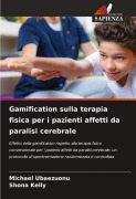 Cover-Bild zum Titel 'Gamification sulla terapia fisica per i pazienti affetti da paralisi cerebrale' von 'Michael Ubaezuonu, Shona Kelly'