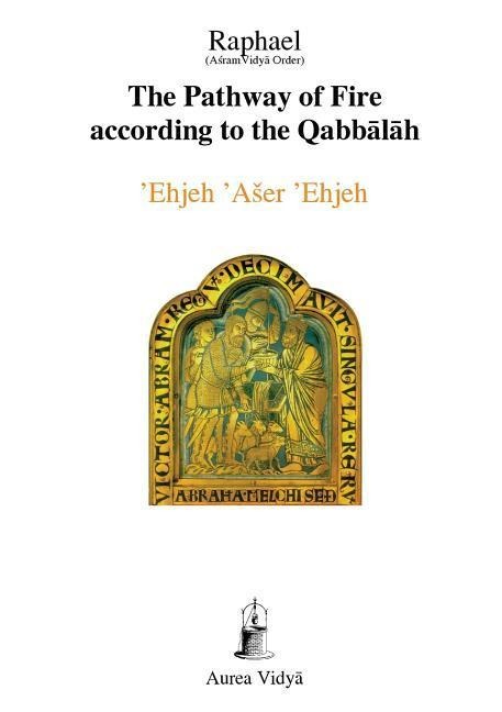 The Pathway of Fire According to the Qabbalah: 'Ehjeh 'Aser 'Ehjeh, I am That I am - (& Raphael