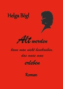 Cover-Bild zum Titel 'Alt werden kann man nicht beschreiben' von 'Helga Bögl'
