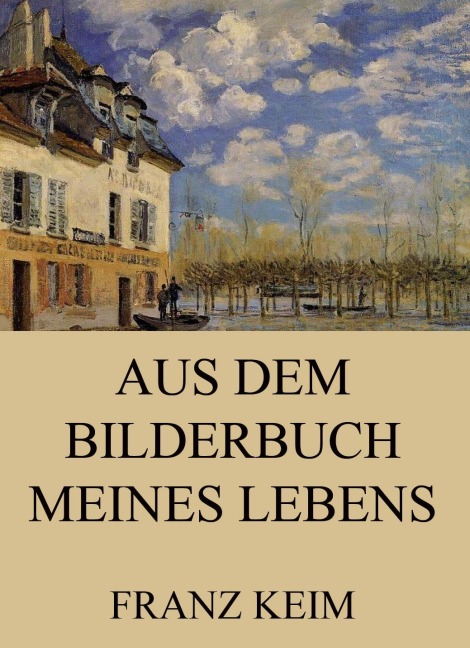 Aus dem Bilderbuch meines Lebens - Franz Keim
