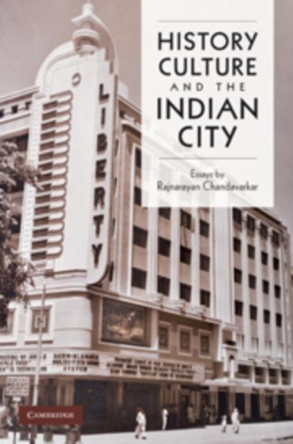 History, Culture and the Indian City - Rajnayaran Chandavarkar