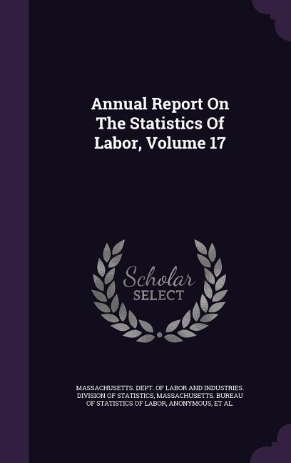 Annual Report On The Statistics Of Labor, Volume 17 - 