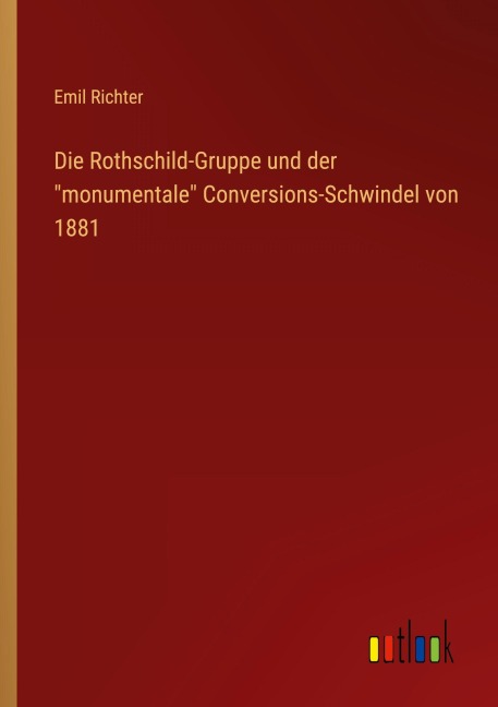 Die Rothschild-Gruppe und der "monumentale" Conversions-Schwindel von 1881 - Emil Richter