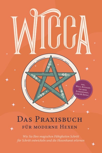 Wicca - Das Praxisbuch für moderne Hexen: Wie Sie Ihre magischen Fähigkeiten Schritt für Schritt entwickeln und die Hexenkunst erlernen - inkl. Wicca Ritualen für mehr Zufriedenheit, Liebe & Erfolg - Aja Devi