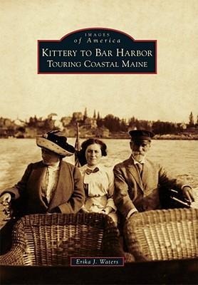 Kittery to Bar Harbor: Touring Coastal Maine - Erika J. Waters