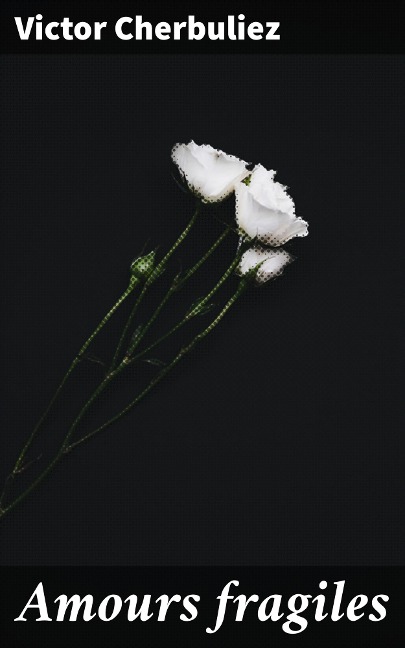 Amours fragiles - Victor Cherbuliez