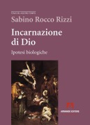 Incarnazione di Dio. Ipotesi biologiche - Sabino Rocco Rizzi