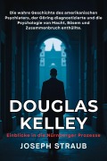 Cover-Bild zum Titel 'Douglas Kelley - Einblicke in die Nürnberger Prozesse: Die wahre Geschichte des amerikanischen Psychiaters, der Göring diagnostizierte und die Psychologie von Macht, Bösem und Zusammenbruch enthüllte' von 'Joseph Straub'