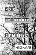 Cover-Bild zum Titel 'God, Addiction, & Healing (Addiction & Healing)' von 'Heidi Harris'