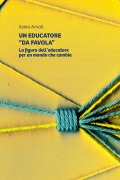 Un Educatore "Da Favola." La Figura Dell'educatore Per Un Mondo Che Cambia - Ilenia Amati