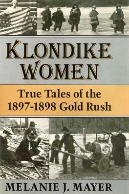 Klondike Women: True Tales of the 1897-1898 Gold Rush - Melanie J. Mayer