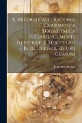 Cover-Bild zum Titel 'Il Regolo Calcolatorio E L'aritmetica Logaritmica Vicendevolmente Illustrati E Ridotti Ad Intelligenza Ed Uso Comuni' von 'Benedetto Plebani'