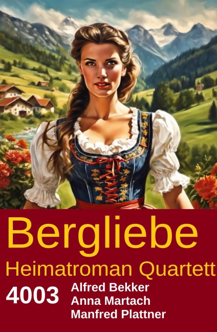 Bergliebe Heimatroman Quartett 4003 - Alfred Bekker, Anna Martach, Manfred Plattner