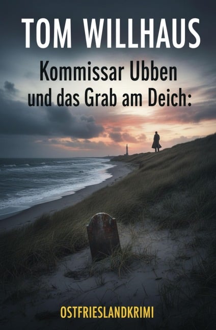 Kommissar Ubben und das Grab am Deich: Ostfrieslandkrimi - Tom Willhaus