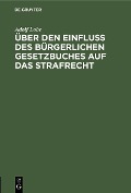 Cover-Bild zum Titel 'Über den Einfluß des Bürgerlichen Gesetzbuches auf das Strafrecht' von 'Adolf Lobe'