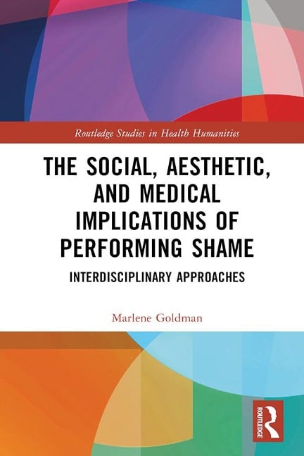 The Social, Aesthetic, and Medical Implications of Performing Shame - Marlene Goldman