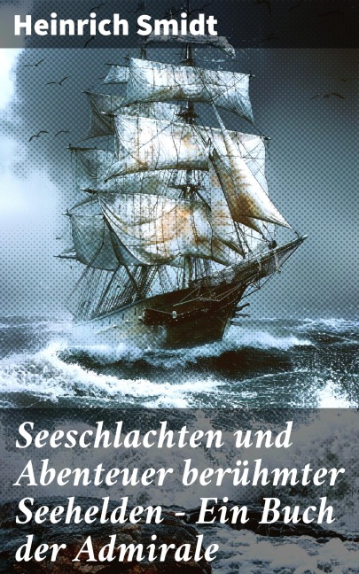 Seeschlachten und Abenteuer berühmter Seehelden - Ein Buch der Admirale - Heinrich Smidt