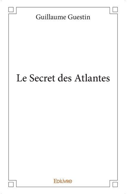 Le Secret des Atlantes - Guillaume Guestin