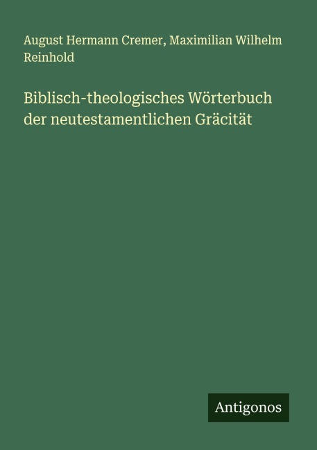 Biblisch-theologisches Wörterbuch der neutestamentlichen Gräcität - August Hermann Cremer, Maximilian Wilhelm Reinhold