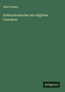 Cover-Bild zum Titel 'Schleichermacher als religiöser Charakter' von 'Albert Immer'