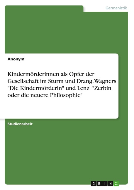 Kindermörderinnen als Opfer der Gesellschaft im Sturm und Drang. Wagners "Die Kindermörderin" und Lenz' "Zerbin oder die neuere Philosophie" - Anonym