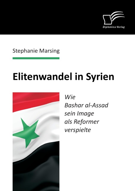 Elitenwandel in Syrien: Wie Bashar al-Assad sein Image als Reformer verspielte - Stephanie Marsing