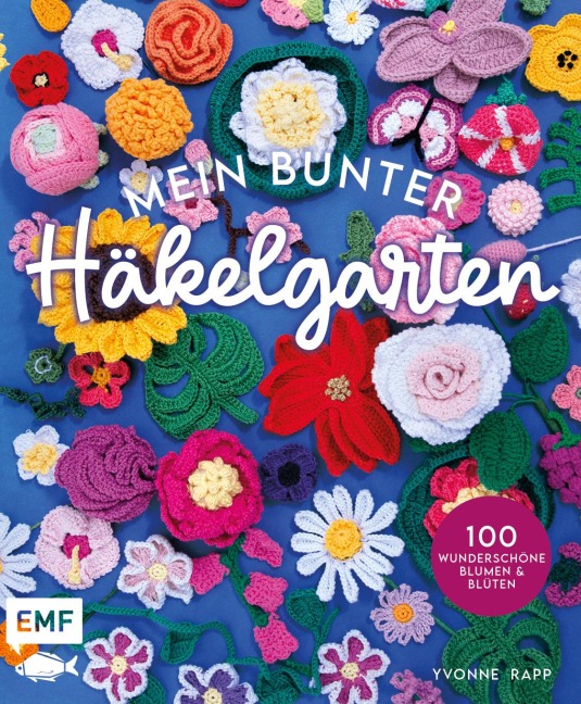 Mein bunter Häkelgarten - 100 wunderschöne Blumen und Blüten häkeln zum Dekorieren und Verschenken - Yvonne Rapp